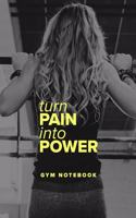 Turn Pain Into Power - Gym Notebook: Blank College Ruled Fitness Journal