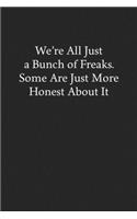 We're All Just a Bunch of Freaks. Some Are Just More Honest About It: Blank Funny Lined Journal - Black Sarcastic Notebook