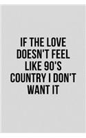 If The Love Doesn't Feel Like 90's Country I Don't Want It: Funny Music Lover Lined Simple Journal Composition Notebook (6" x 9") 120 Pages