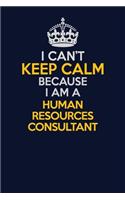 I Can't Keep Calm Because I Am A Human Resources Consultant: Career journal, notebook and writing journal for encouraging men, women and kids. A framework for building your career.