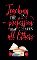 Teaching is the profession that creates all others