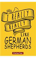 I Really Really Like German Shepherds