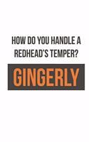 How do you handle a Redhead's Temper? Gingerly: Ginger I Redhair I Red Head I Humor I Quote