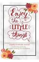 Enjoy The Little Things - A Daily Gratitude Journal: Daily Positivity Diary to Develop Gratitude and Mindfulness with Prompts for Boys Girls Teens Men Women
