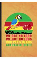 We Got No Food We Got No Jobs Our Pet's Heads Are Fallin' Off