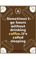 Sometimes I go hours without drinking coffee...it's called sleeping: Large Journal To Write In, Coffee Lovers Gifts, - Coffee Roasting Log - Over 100 Roasting Log Pages - - 8.5x11 Sized - Record Time.