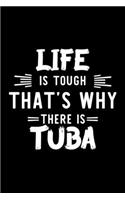 Life Is Tough That's Why There Is Tuba
