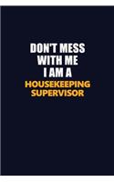 Don't Mess With Me I Am A Housekeeping Supervisor