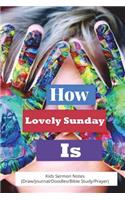 How Lovely Sunday Is: 52 Weeks Kid's Sermon Notes, Experiencing God's Love in Sundays (Draw/Journal/Doodles/Bible Study/Prayer)
