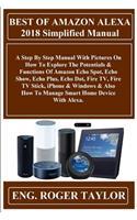 Best of Amazon Alexa 2018 Simplified Manual: A Step by Step Manual with Pictures on How to Explore the Potentials & Functions of Amazon Echo Spot, Echo Show, Echo Plus, Echo Dot, Fire Tv, Fire 