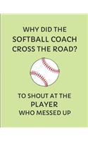 Why Did the Softball Coach Cross the Road? to Shout at the Player Who Messed Up