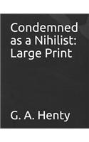 Condemned as a Nihilist: Large Print