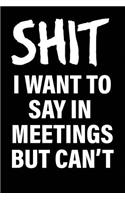 Shit I Want to Say in Meetings But Can't: Matte Black College Ruled Journal Notebook Funny Gifts for Coworkers