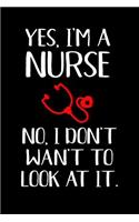 Yes, I'm a Nurse No, I Don't Want to Look at It.: Blank Lined Journal to Write in Nurse Notebook V1