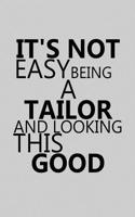 It's Not Easy Being a Tailor and Looking This Good: Notebook, Journal or Planner Size 6 X 9 110 Lined Pages Office Equipment Great Gift Idea for Christmas or Birthday for a Tailor