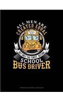 All Men Are Created Equal But Only the Finest Become School Bus Drivers: Composition Notebook: Wide Ruled(1168 Composition Notebook: Wide Ruled)
