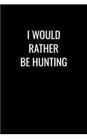 I Would Rather Be Hunting: Lined Notebook