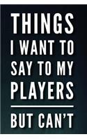 Things I Want to Say to My Players But Can't