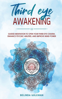 Third Eye Awakening: Guided Meditation To Open Your Third Eye Chakra, Enhance Psychic Abilities And Improve Mind Power