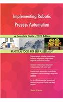 Implementing Robotic Process Automation A Complete Guide - 2020 Edition