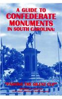 A Guide to Confederate Monuments in South Carolina: Passing the Silent Cup(Distributed for the South Carolina Department of Archives and History)