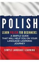 Polish: Learn Polish for Beginners: A Simple Guide that Will Help You on Your Language Learning Journey