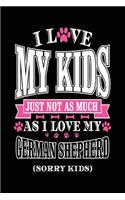 I Love My Kids Just Not As Much As I Love My German Shepherd (Sorry Kids)