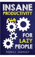 Insane Productivity for Lazy People: A Complete System for Becoming Incredibly Productive(1 Success)