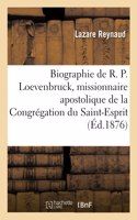 Biographie Sur Le R. P. Loevenbruck, Missionnaire Apostolique de la Congrégation Du Saint-Esprit: Et de l'Immaculé Coeur de Marie, Chanoine Honoraire de Marseille Et d'Angers