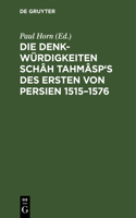 Denkwürdigkeiten Schâh Tahmâsp's des Ersten von Persien 1515-1576