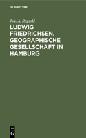Ludwig Friedrichsen. Geographische Gesellschaft in Hamburg: Ein Bild Seines Lebens