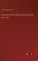 Gesundheit und Krankheit in der Anschauung alter Zeiten