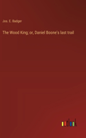 Wood King; or, Daniel Boone's last trail