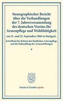 Stenographischer Bericht Uber Die Verhandlungen Der 7. Jahresversammlung Des Deutschen Vereins Fur Armenpflege Und Wohlthatigkeit Am 21. Und 22. September 1886 in Stuttgart,