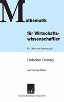 Mathematik Fur Wirtschaftswissenschaftler: Ein Lehr- Und Arbeitsbuch. Einfacher Einstieg