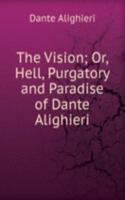 Vision; Or, Hell, Purgatory and Paradise of Dante Alighieri