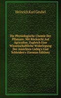 Die Physiologische Chemie Der Pflanzen: Mit Rucksicht Auf Agricultur, Zugleich Eine Wissenschaftliche Widerlegung Der Ansichten Liebig's Und Schleiden's (German Edition)