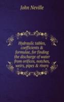 Hydraulic tables, coefficients & formulae, for finding the discharge of water from orifices, notches, weirs, pipes & rivers