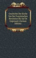 Geschichte Der Kirche Von Der Franzosischen Revolution Bis Auf De Gegenwart (German Edition)