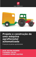 Projeto e construção de uma máquina agroflorestal automatizada