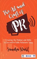 The Art and Craft of PR: Creating the Mindset and Skills to Succeed in Public Relations Today