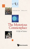 Mysterious Commonplace, The: A Life in Science