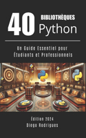 40 BIBLIOTHÈQUES PYTHON Édition 2024: Un Guide Essentiel pour Étudiants et Professionnels