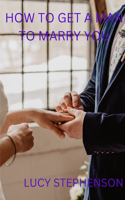 How To Get A Man To Marry You