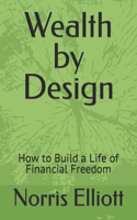 Wealth by Design: How to Build a Life of Financial Freedom