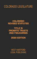 Colorado Revised Statutes Title 15 Probate Trusts and Fiduciaries 2020 Edition