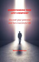 Understanding Your Life's Viewpoint: Discover your potential and live a successful life