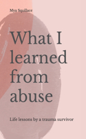 What I learned from abuse: Life lessons by a trauma survivor