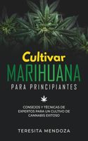 Cultivar Marihuana para Principiantes: Consejos y Técnicas de Expertos para un Cultivo de Cannabis Exitoso