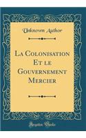 La Colonisation Et Le Gouvernement Mercier (Classic Reprint)